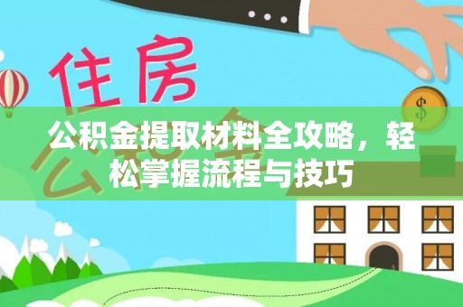 广东公积金提取材料全攻略，轻松掌握流程与技巧