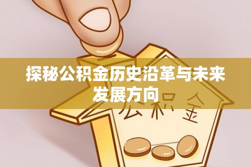 广东探秘公积金历史沿革与未来发展方向