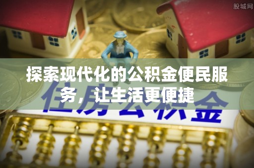 广东探索现代化的公积金便民服务，让生活更便捷