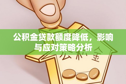广东公积金贷款额度降低，影响与应对策略分析