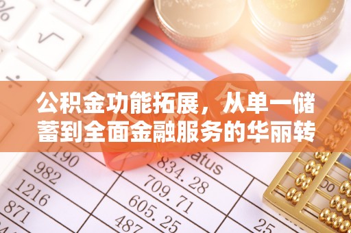 广东公积金功能拓展，从单一储蓄到全面金融服务的华丽转身