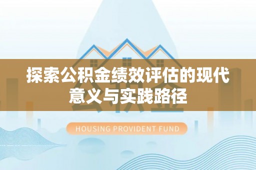 广东探索公积金绩效评估的现代意义与实践路径