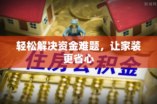 广东轻松解决资金难题，让家装更省心
