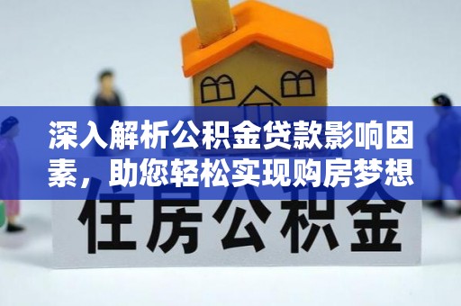 广东深入解析公积金贷款影响因素，助您轻松实现购房梦想