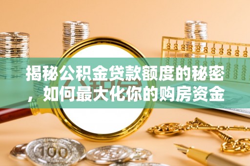 广东揭秘公积金贷款额度的秘密，如何最大化你的购房资金