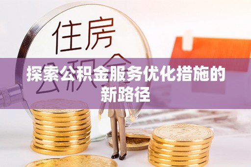 广东探索公积金服务优化措施的新路径