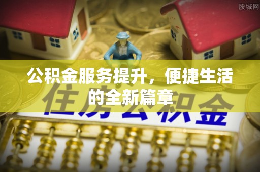 广东公积金服务提升，便捷生活的全新篇章