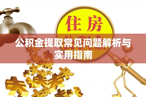 广东公积金提取常见问题解析与实用指南