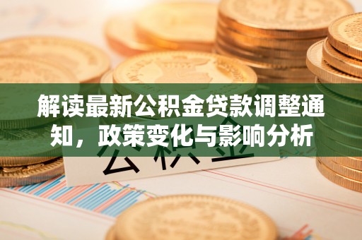 广东解读最新公积金贷款调整通知，政策变化与影响分析