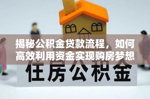 广东揭秘公积金贷款流程，如何高效利用资金实现购房梦想