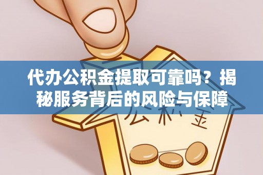 广东代办公积金提取可靠吗？揭秘服务背后的风险与保障