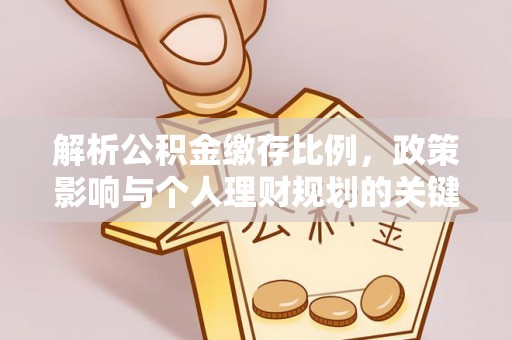 广东解析公积金缴存比例，政策影响与个人理财规划的关键