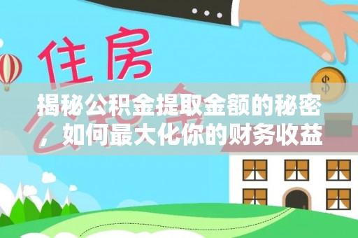广东揭秘公积金提取金额的秘密，如何最大化你的财务收益