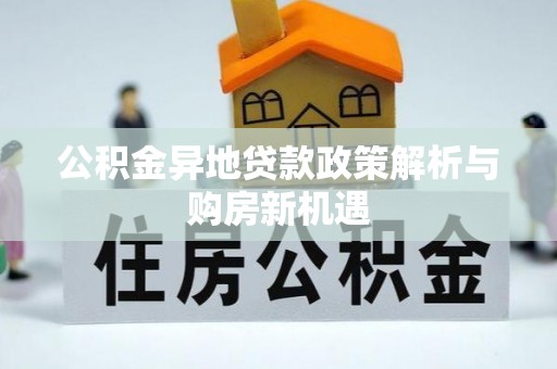 广东公积金异地贷款政策解析与购房新机遇