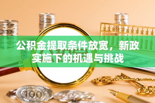 广东公积金提取条件放宽，新政实施下的机遇与挑战