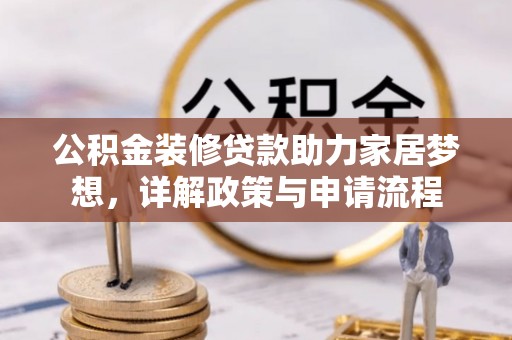 广东公积金装修贷款助力家居梦想，详解政策与申请流程