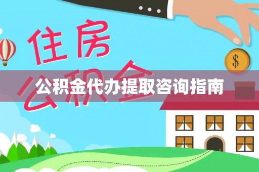 广东公积金代办提取咨询指南