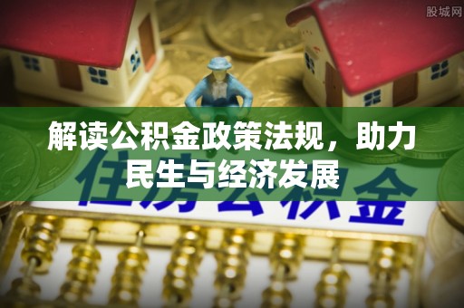 广东解读公积金政策法规，助力民生与经济发展