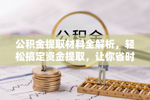 广东公积金提取材料全解析，轻松搞定资金提取，让你省时又省心