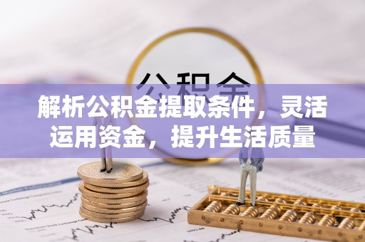 广东解析公积金提取条件，灵活运用资金，提升生活质量