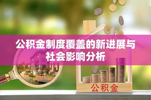 广东公积金制度覆盖的新进展与社会影响分析