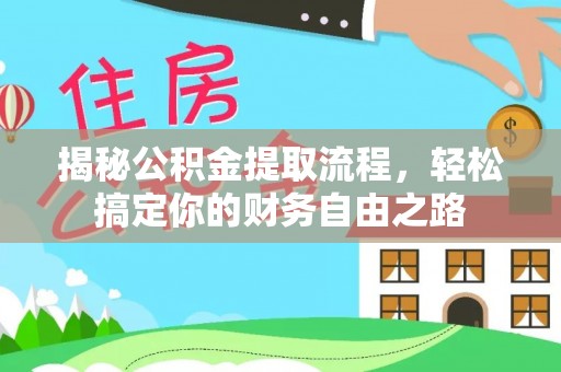 广东揭秘公积金提取流程，轻松搞定你的财务自由之路