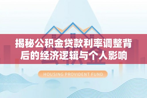 广东揭秘公积金贷款利率调整背后的经济逻辑与个人影响