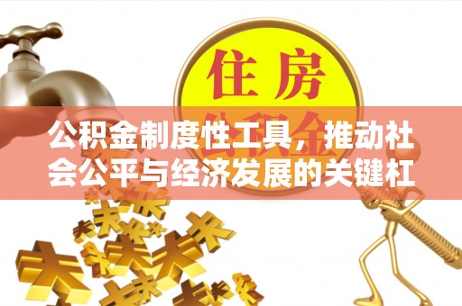 广东公积金制度性工具，推动社会公平与经济发展的关键杠杆