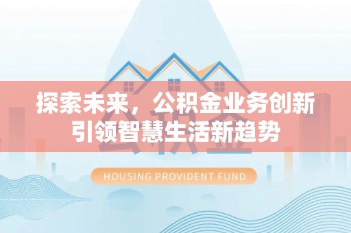 广东探索未来，公积金业务创新引领智慧生活新趋势