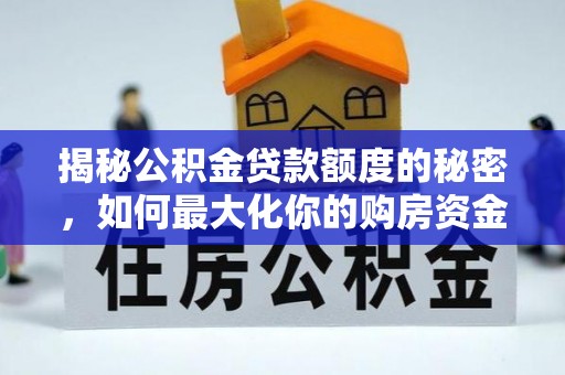广东揭秘公积金贷款额度的秘密，如何最大化你的购房资金