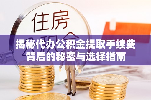 广东揭秘代办公积金提取手续费背后的秘密与选择指南