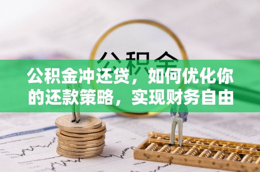 广东公积金冲还贷，如何优化你的还款策略，实现财务自由？
