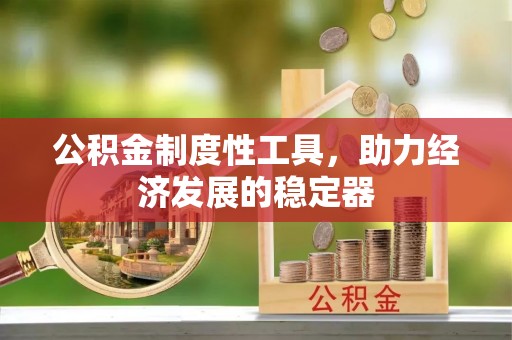广东公积金制度性工具，助力经济发展的稳定器