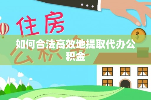 广东如何合法高效地提取代办公积金
