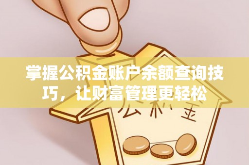 广东掌握公积金账户余额查询技巧，让财富管理更轻松