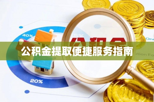 广东公积金提取便捷服务指南