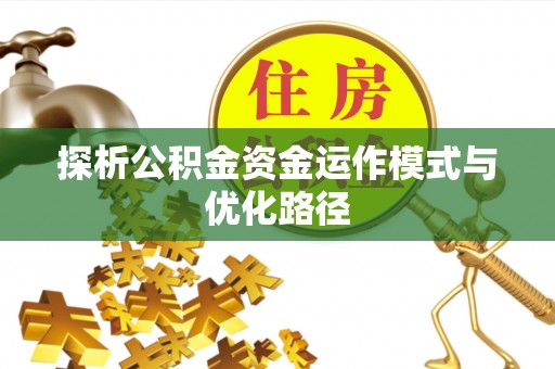 广东探析公积金资金运作模式与优化路径