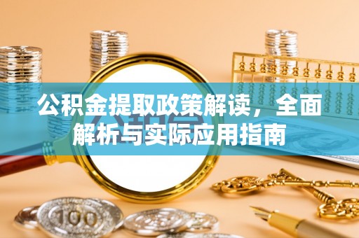 广东公积金提取政策解读，全面解析与实际应用指南