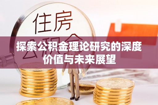 广东探索公积金理论研究的深度价值与未来展望