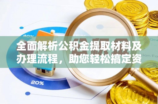 广东全面解析公积金提取材料及办理流程，助您轻松搞定资金提取