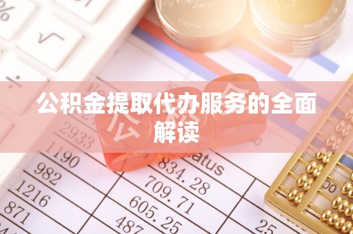 广东公积金提取代办服务的全面解读