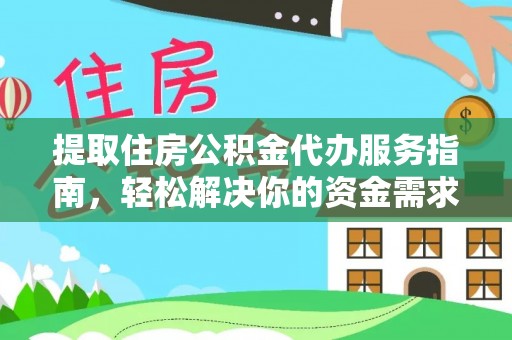 广东提取住房公积金代办服务指南，轻松解决你的资金需求