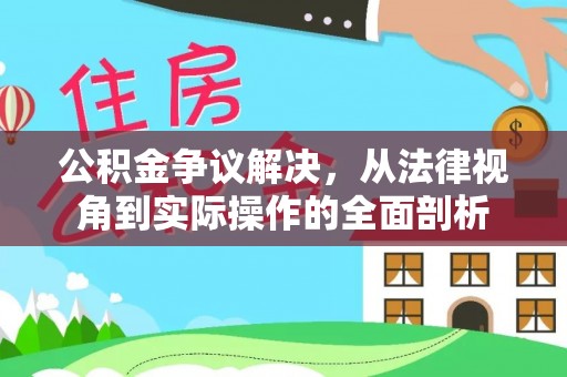 广东公积金争议解决，从法律视角到实际操作的全面剖析